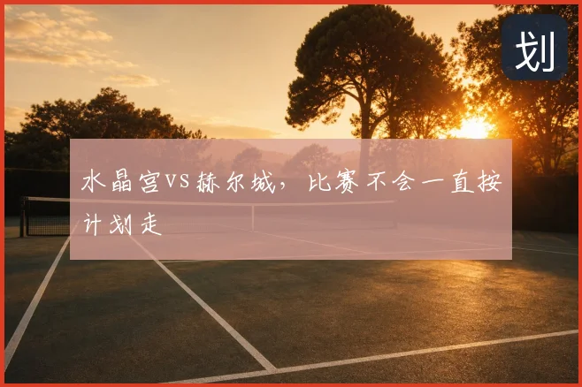 水晶宫vs赫尔城，比赛不会一直按计划走