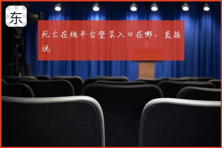 死亡在线平台登录入口在哪，直接说